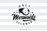 Only mermaids allowed -  SVG file Cutting File Clipart in Svg, Eps, Dxf, Png for Cricut & Silhouette - mermaid svg - BlackCatsSVG