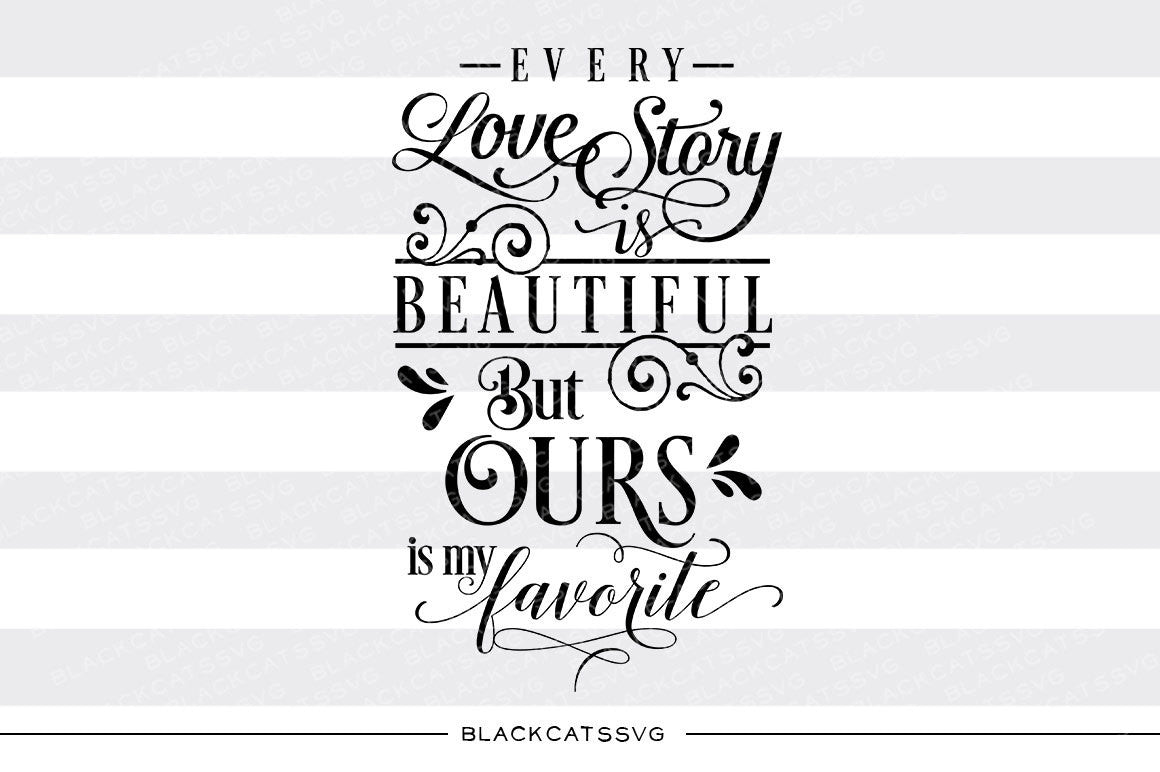 Every love story is beautiful but ours is my favorite SVG file Cutting File Clipart in Svg, Eps, Dxf, Png for Cricut & Silhouette  svg - BlackCatsSVG