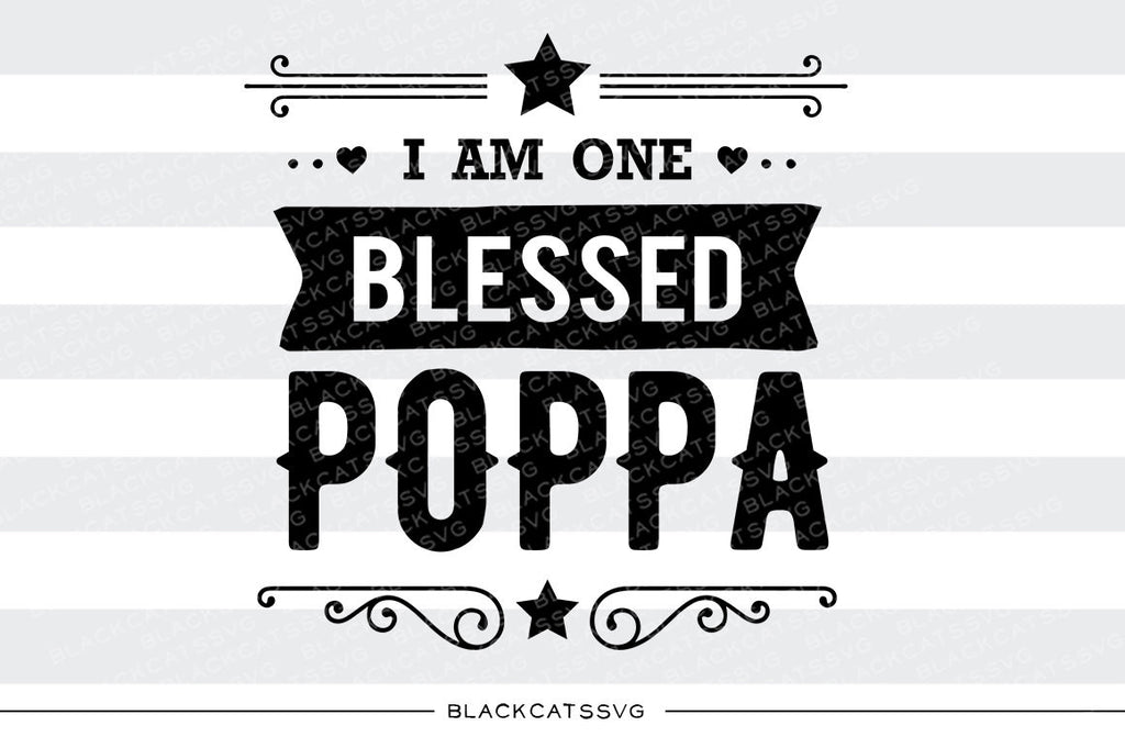 I am one Blessed Poppa SVG file Cutting File Clipart in Svg, Eps, Dxf, Png for Cricut & Silhouette - BlackCatsSVG
