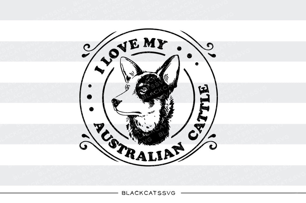 I love my Australian cattle dog -  SVG file Cutting File Clipart in Svg, Eps, Dxf, Png for Cricut & Silhouette - BlackCatsSVG