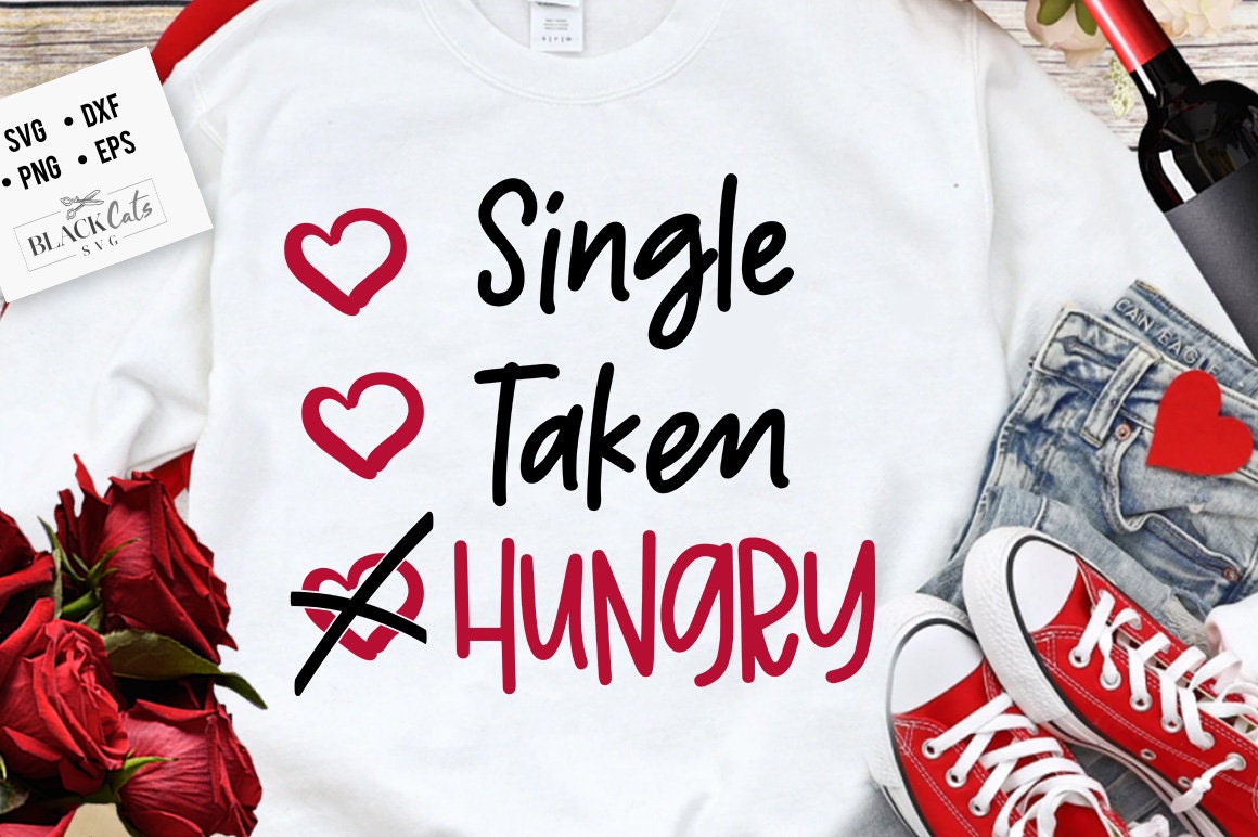 Single taken hungry svg,  Anti Valentine's Day SVG, Funny Valentine Shirt Svg, Love Svg