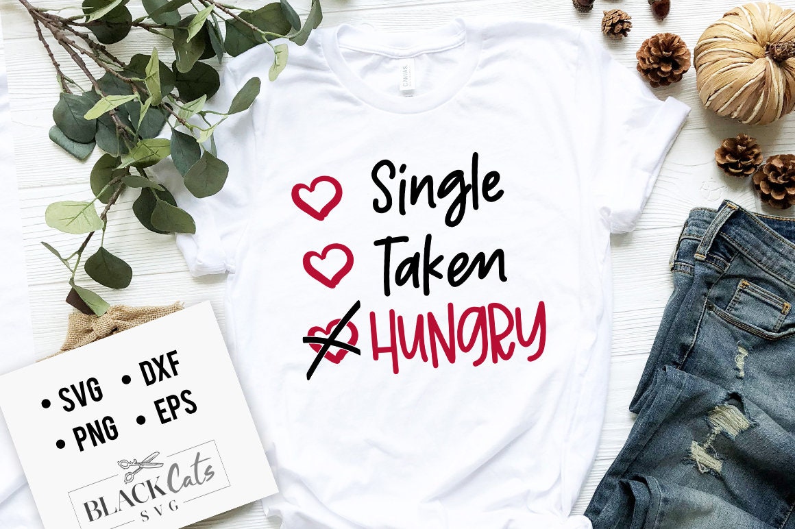 Single taken hungry svg,  Anti Valentine's Day SVG, Funny Valentine Shirt Svg, Love Svg