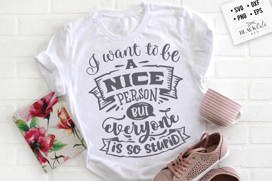 I want to be a nice person but everyone is so stupid svg, Antisocial SVG, Sarcastic SVG, Introvert svg, anti-social Svg