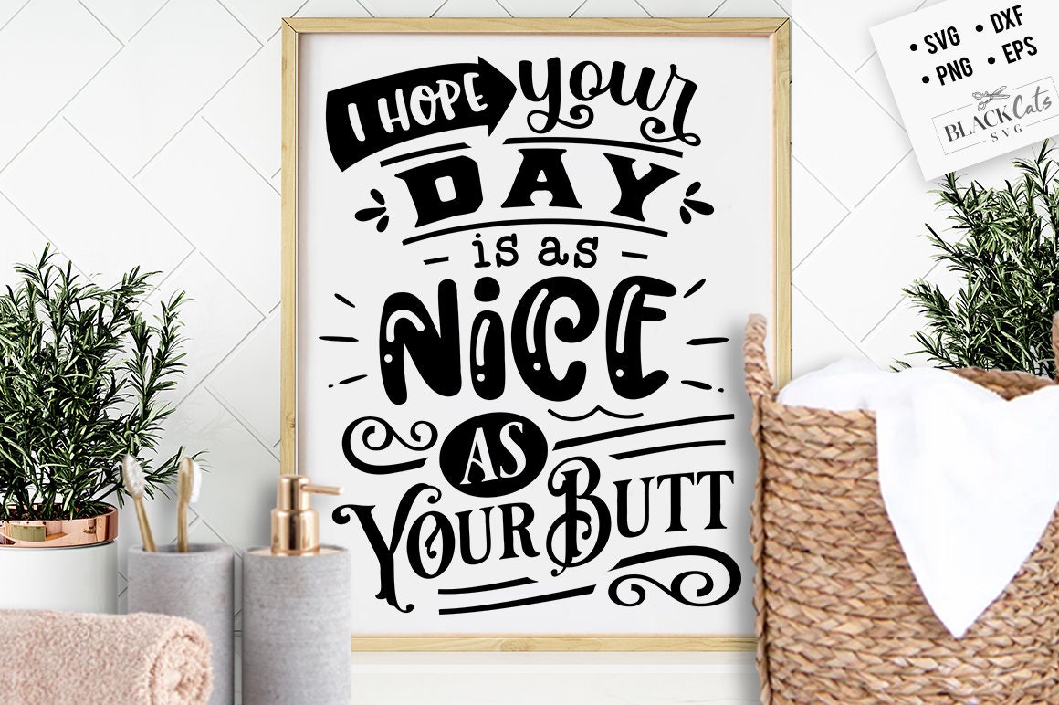 I hope your day is as nice as your butt svg, Bathroom SVG, Bath SVG, Rules SVG, Farmhouse Svg, Rustic Sign Svg, Country Svg, Vinyl Designs