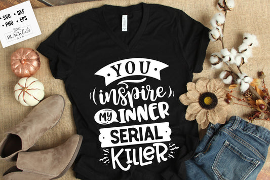 You inspire my inner serial killer SVG, Sassy svg , Sarcastic SVG, Funny svg, Sarcasm Svg, Snarky Humor SVG