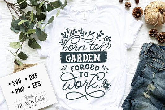 Born to garden forced to work SVG, Garden svg, Gardening svg, plants svg, Funny gardening svg, Garden sign svg,