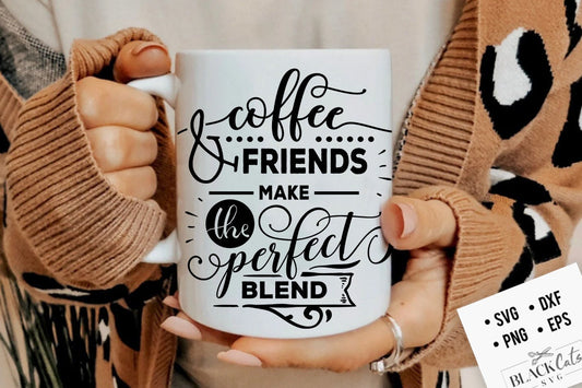 Coffee and friends make the perfect blend SVG, Coffee svg, Coffee lover svg, caffeine SVG, Coffee Shirt Svg, Coffee mug quotes Svg