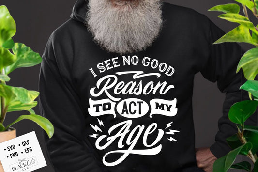 I see no good reason to act my age svg, Birthday Vintage Svg, Aged to perfection svg, Birthday Limite edition svg
