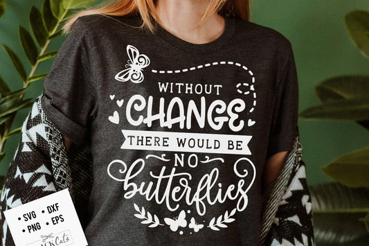 Without change there would be no butterflies SVG, Garden svg, Gardening svg, plants svg, Funny gardening svg, Garden sign svg,