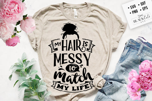 My hair is messy to match my life SVG, Sassy svg , Sarcastic SVG, Funny svg, Sarcasm Svg, Snarky Humor SVG