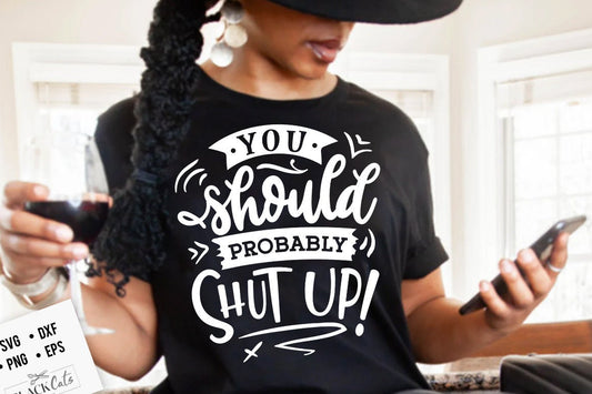 You should probably shut up svg, Sassy svg , Sarcastic SVG, Funny svg, Sarcasm Svg, Snarky Humor SVG