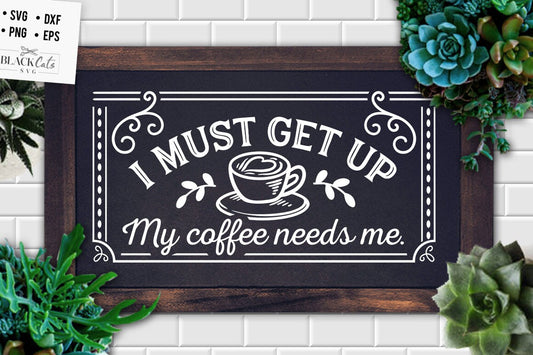 I must get up my coffee needs me SVG, Coffee svg, Coffee lover svg, caffeine SVG, Coffee Shirt Svg, Coffee mug quotes Svg