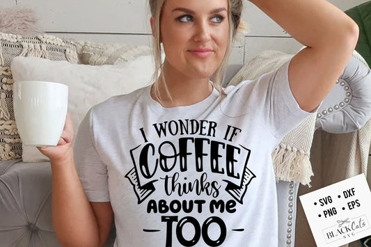 I wonder if coffee thinks about me too SVG, Coffee svg, Coffee lover svg, caffeine SVG, Coffee Shirt Svg, Coffee mug quotes Svg