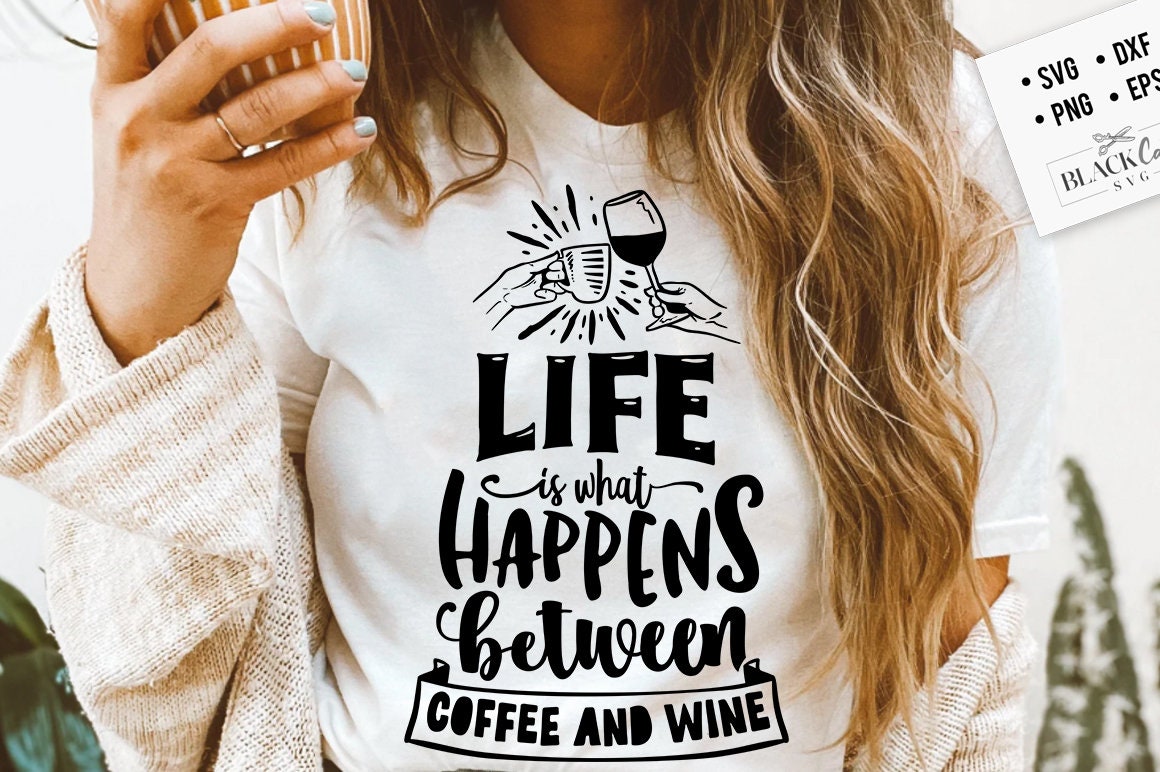 Life is what happens between coffee and wine SVG, Coffee svg, Coffee lover svg, caffeine SVG, Coffee Shirt Svg, Coffee mug quotes Svg