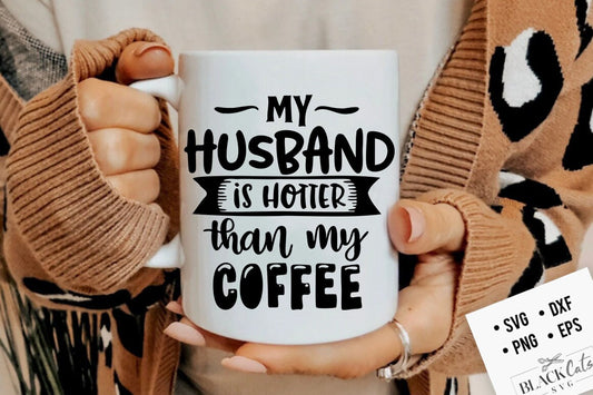 My husband is hotter than my coffee SVG, Coffee svg, Coffee lover svg, caffeine SVG, Coffee Shirt Svg, Coffee mug quotes Svg