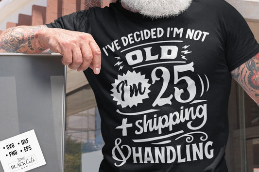 I've decided I'm not old I'm 25 plus shipping and handling svg, Birthday Vintage Svg, Aged to perfection svg, Birthday Limited edition svg