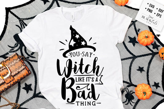 You say witch like it's a bad thing svg, Halloween svg, Happy Halloween svg, Witch svg
