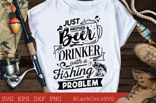 Just another beer drinker with a fishing problem svg, Fishing poster svg, Fish svg, Fishing Svg,  Fishing Shirt, Fathers Day Svg