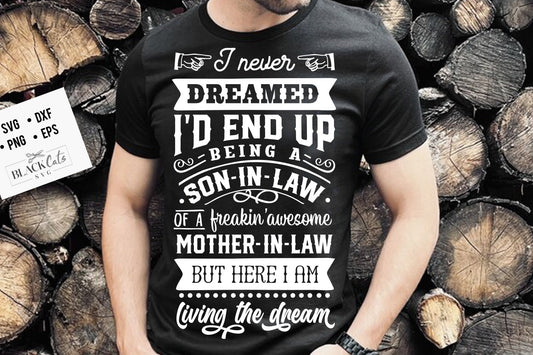 I never dreamed i'd end up being a son in law to a freaking awesome mother in law svg, son in law svg, living the dream svg, mother in law