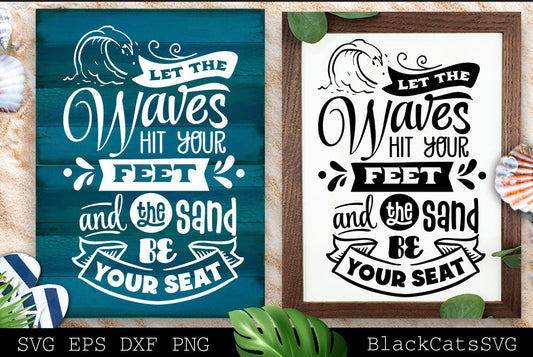 Let the waves hit your feet and the sand be your seat svg, Beach svg, Summer svg, Beach poster svg, The sea svg, Beach quotes svg, Ocean svg