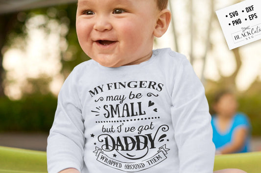 My fingers may be small but I've got daddy wrapped around them SVG, Baby svg, Father's Day svg, Funny Dad svg, Birthday Dad svg, Dad svg