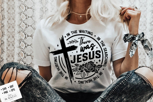 There Was Jesus SVG, In The Waiting, In The Searching, In The Healing, In The Hurting, There was Jesus PNG, Pray svg, Christian cross svg