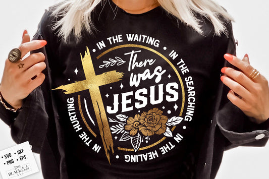 There Was Jesus SVG, In The Waiting, In The Searching, In The Healing, In The Hurting, There was Jesus PNG, Pray svg, Christian cross svg