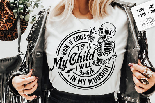 When It Comes To My Child I Will Smile In My Mugshot SVG, Mama Svg, Adult Humor svg, trendy skull svg, funny skeleton svg