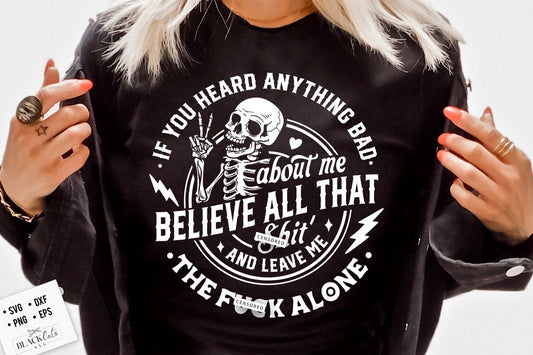 If you heard anything bad about me SVG, believe all that sh*t svg, Sassy skeleton svg, Funny karma svg, Snarky svg, Funny skeleton svg