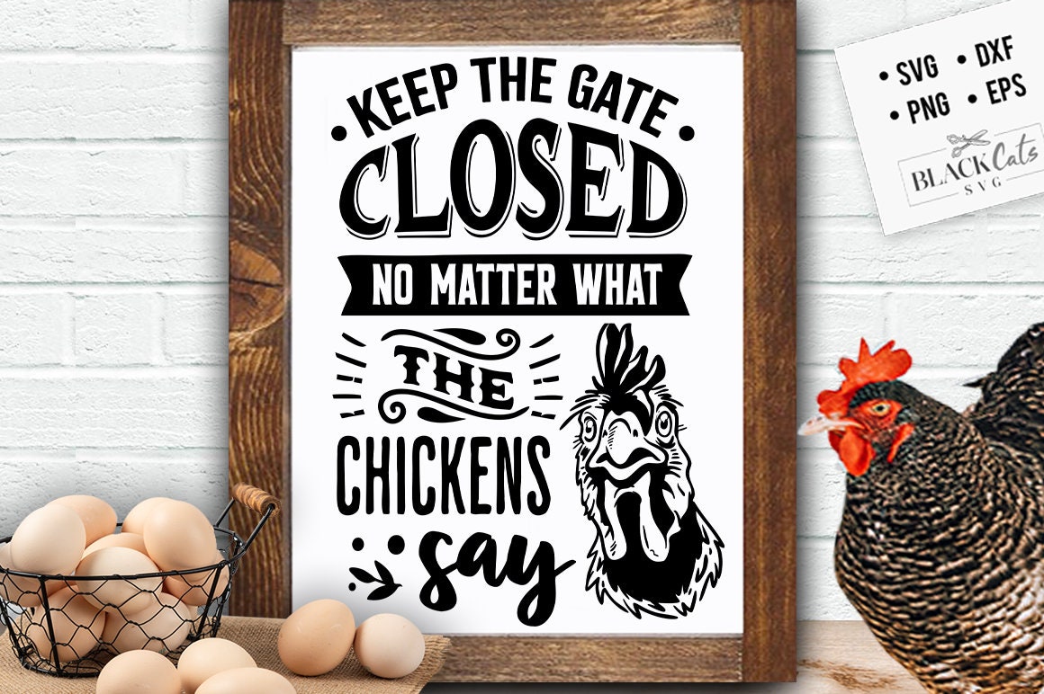Keep the gate closed no matter what the chickens say svg, Chicken svg, Funny chickens svg, Farmhouse chicken svg, Sarcastic chicken svg