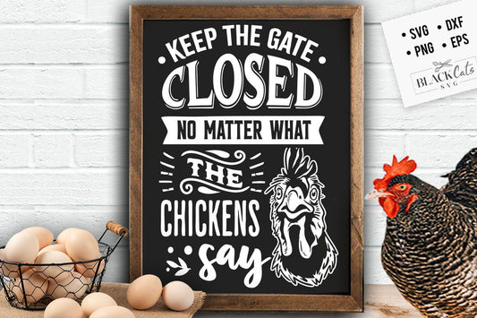 Keep the gate closed no matter what the chickens say svg, Chicken svg, Funny chickens svg, Farmhouse chicken svg, Sarcastic chicken svg