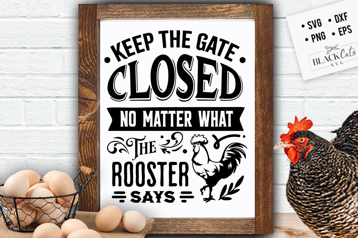 Keep the gate closed no matter what the rooster says svg, Chicken svg, Funny chickens svg, Farmhouse chicken svg, Sarcastic chicken svg