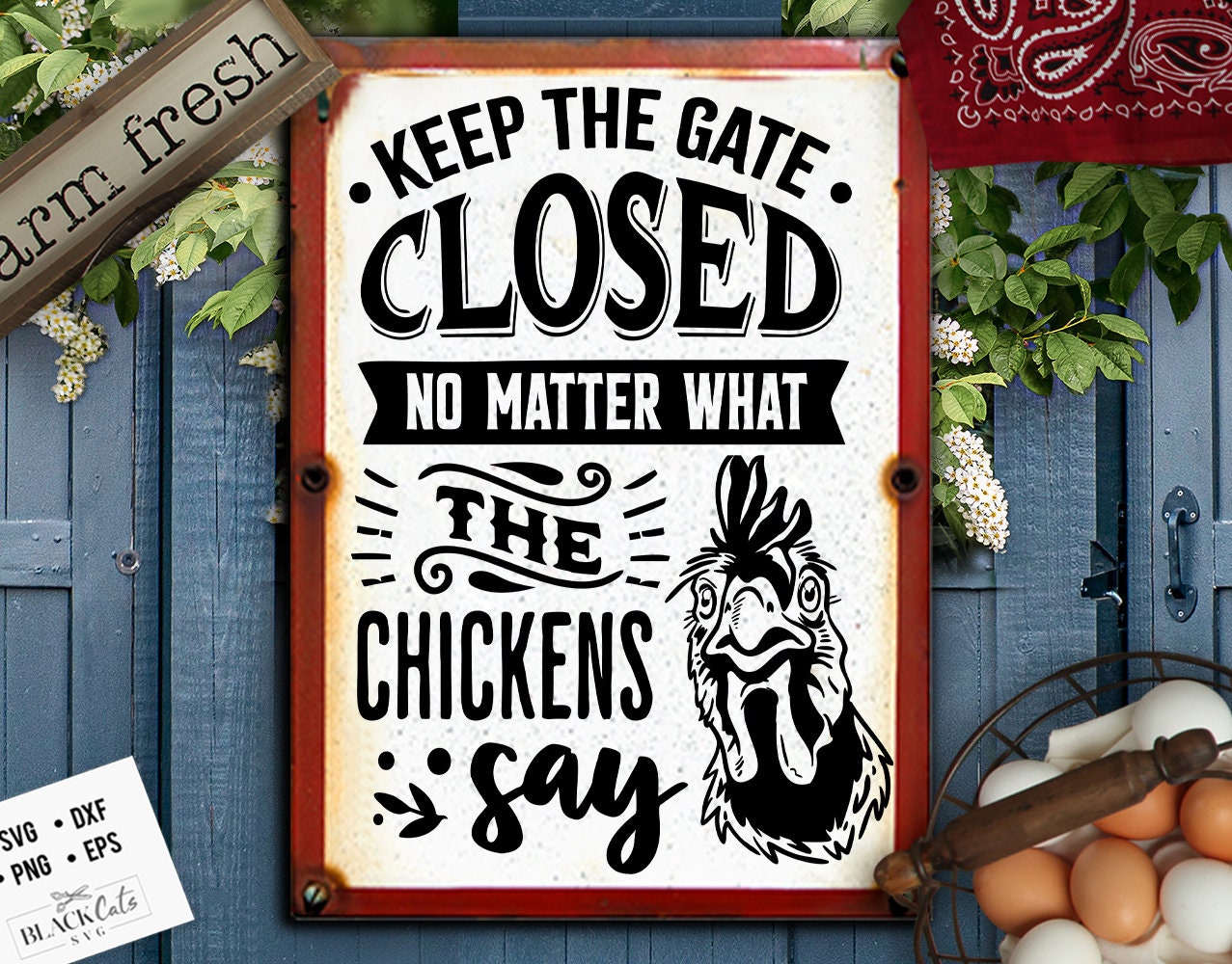 Keep the gate closed no matter what the chickens say svg, Chicken svg, Funny chickens svg, Farmhouse chicken svg, Sarcastic chicken svg