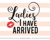 Ladies I have arrived SVG file Cutting File Clipart in Svg, Eps, Dxf, Png for Cricut & Silhouette - BlackCatsSVG