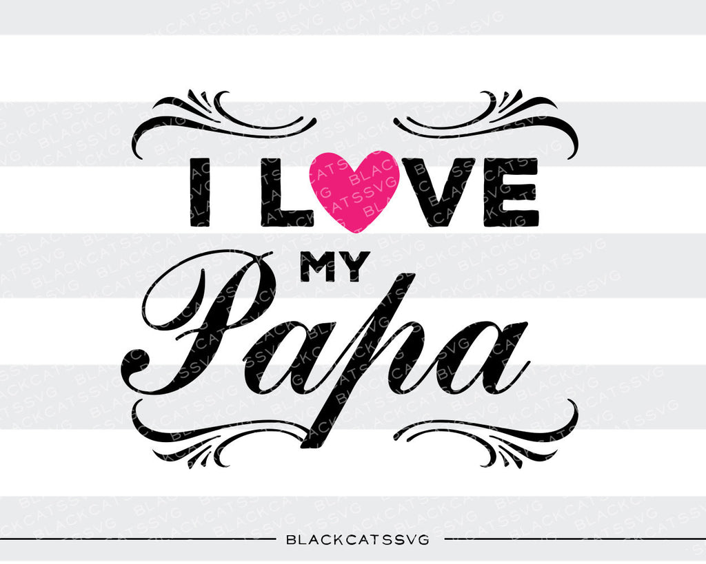 I love my Papa SVG file Cutting File Clipart in Svg, Eps, Dxf, Png for Cricut & Silhouette - BlackCatsSVG