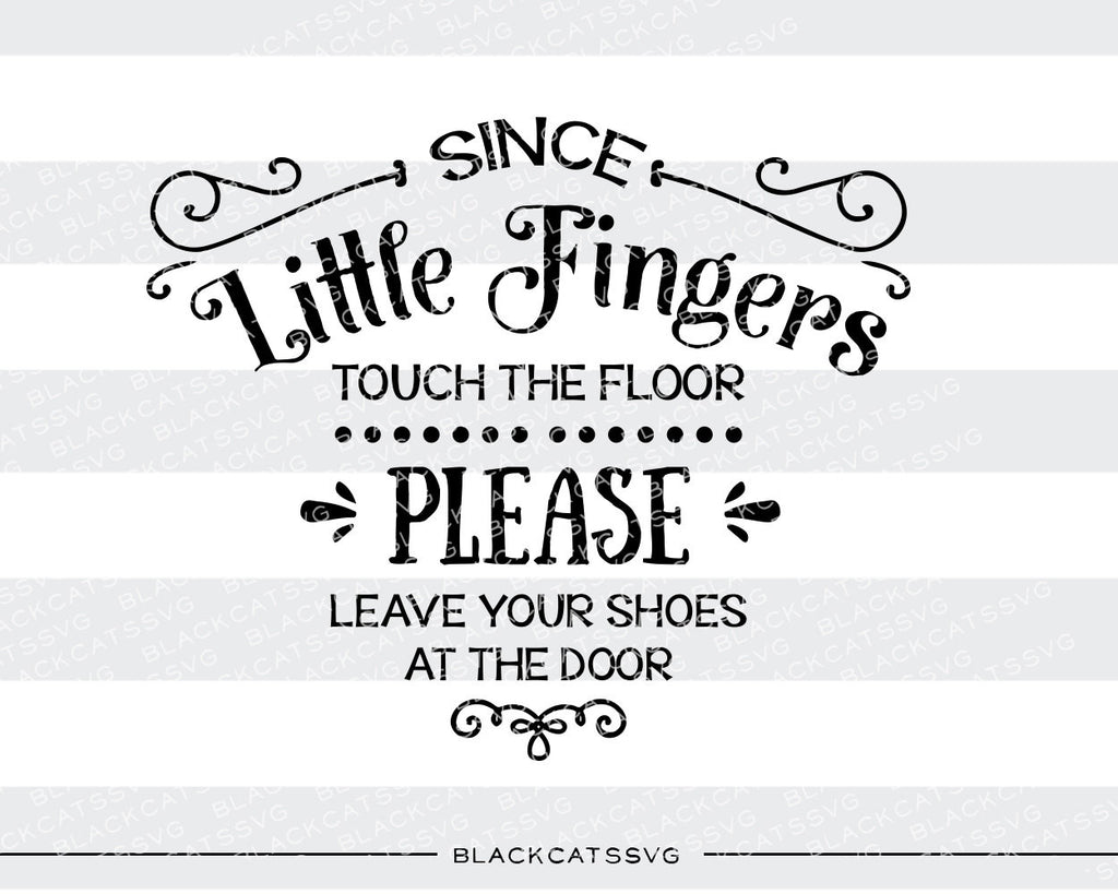 Since little fingers touch the floor leave shoes at the door- SVG file Cutting File Clipart in Svg, Eps, Dxf, Png for Cricut & Silhouette - BlackCatsSVG