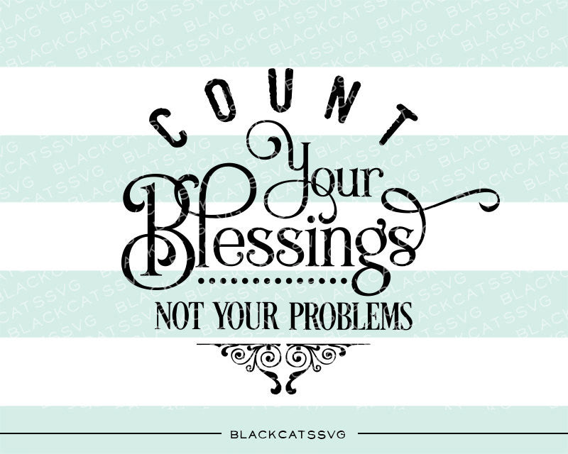 Count your blessings not your problems SVG file Cutting File Clipart in Svg, Eps, Dxf, Png for Cricut & Silhouette  svg - BlackCatsSVG