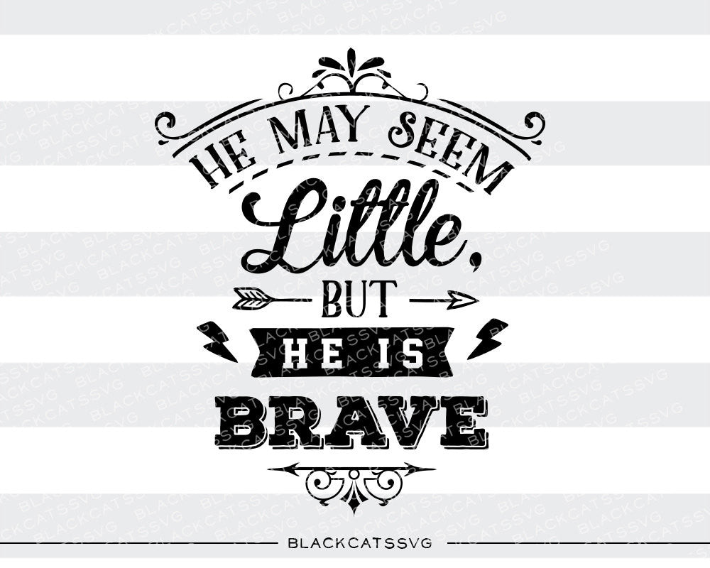 He may seem little but he is brave  SVG file Cutting File Clipart in Svg, Eps, Dxf, Png for Cricut & Silhouette - BlackCatsSVG