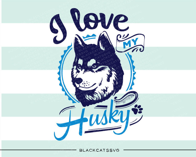 I love my husky -  SVG file Cutting File Clipart in Svg, Eps, Dxf, Png for Cricut & Silhouette - BlackCatsSVG