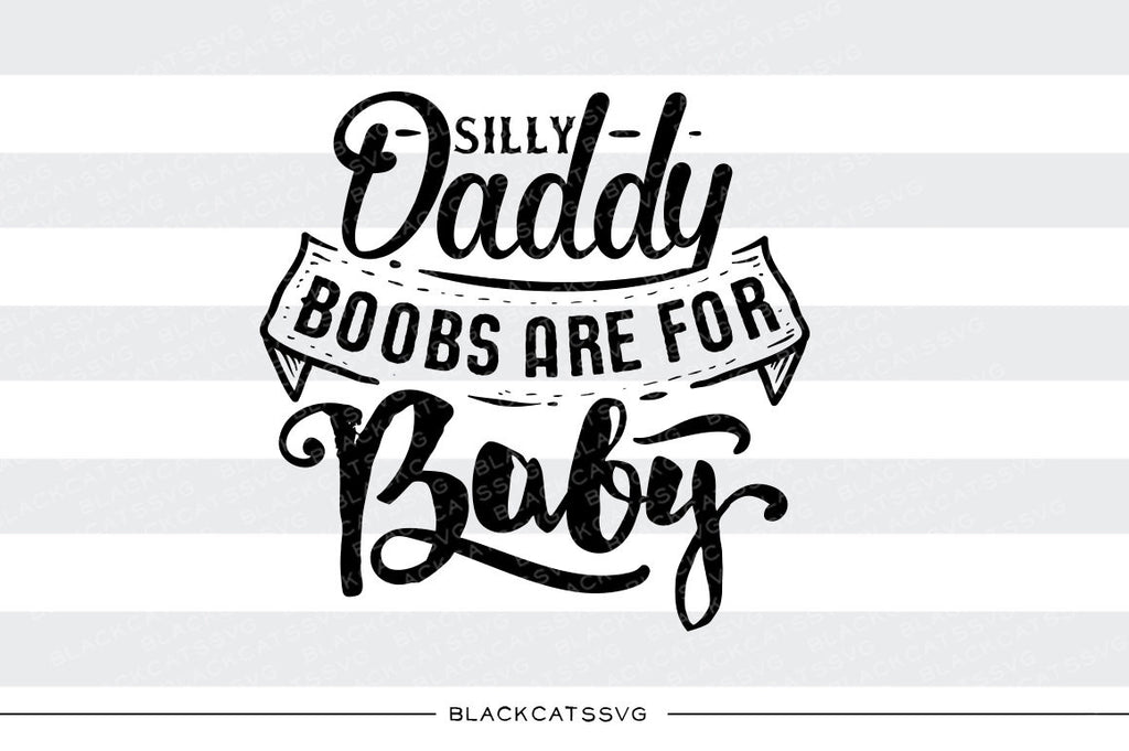 Silly daddy, boobs are for baby SVG file Cutting File Clipart in Svg, Eps, Dxf, Png for Cricut & Silhouette  svg - BlackCatsSVG