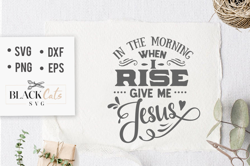 In the morning when I rise give me Jesus SVG file Cutting File Clipart in Svg, Eps, Dxf, Png for Cricut & Silhouette God svg