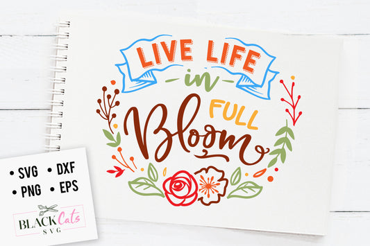Live life in full bloom SVG file Cutting File Clipart in Svg, Eps, Dxf, Png for Cricut & Silhouette