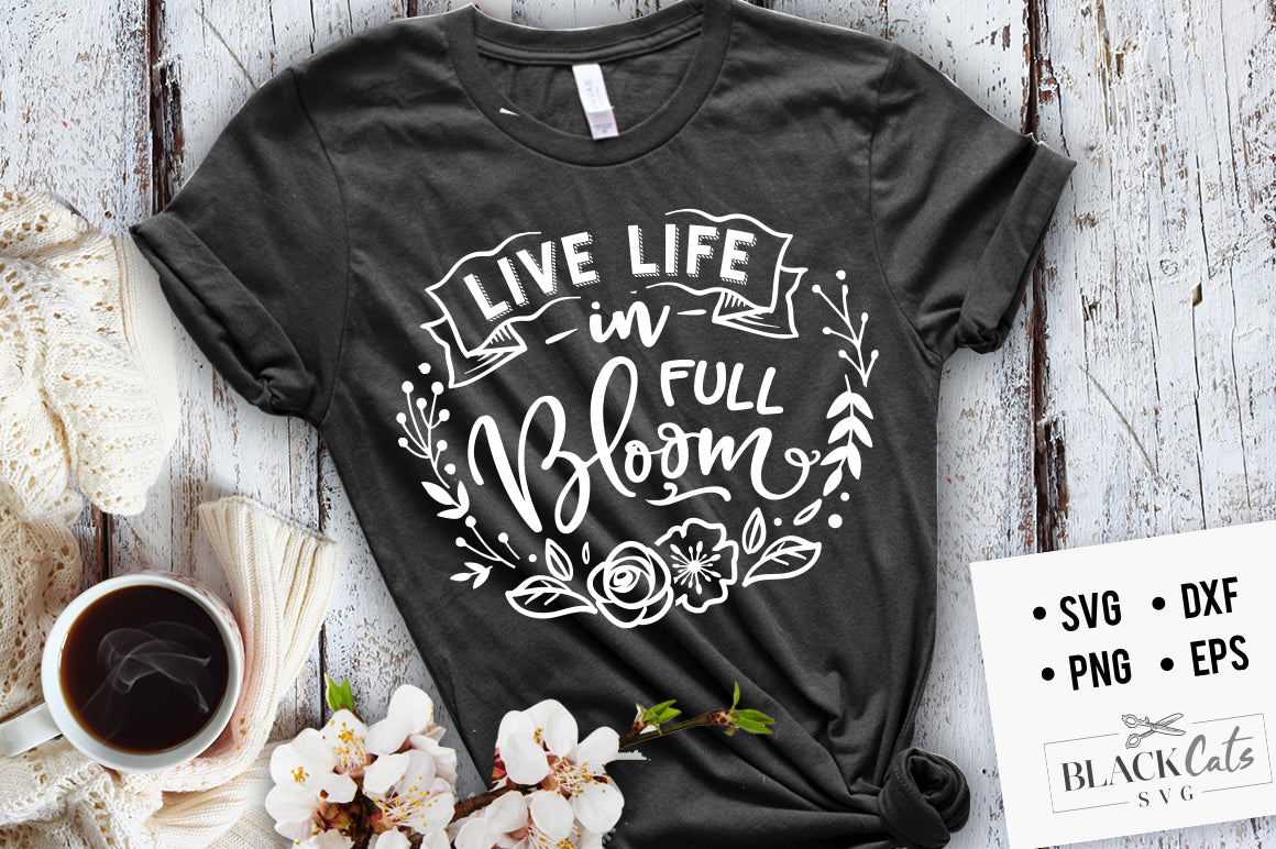 Live life in full bloom SVG file Cutting File Clipart in Svg, Eps, Dxf, Png for Cricut & Silhouette