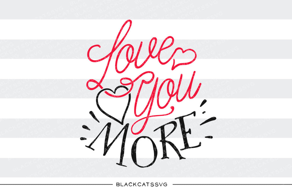 Love you more SVG file Cutting File Clipart in Svg, Eps, Dxf, Png for Cricut & Silhouette svg Valentine - BlackCatsSVG