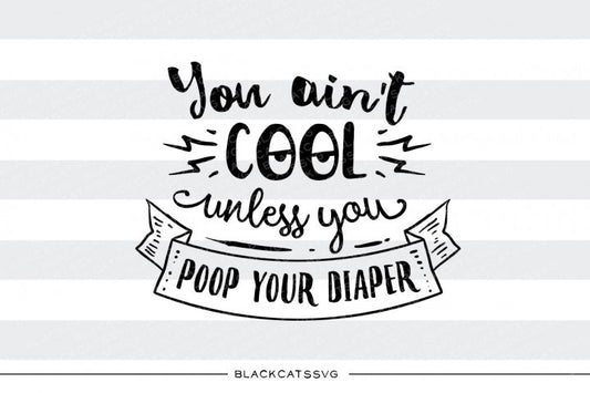 You aint cool unless you poop your diaper SVG file Cutting File Clipart in Svg, Eps, Dxf, Png for Cricut & Silhouette  svg