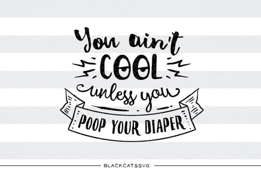 You aint cool unless you poop your diaper SVG file Cutting File Clipart in Svg, Eps, Dxf, Png for Cricut & Silhouette  svg