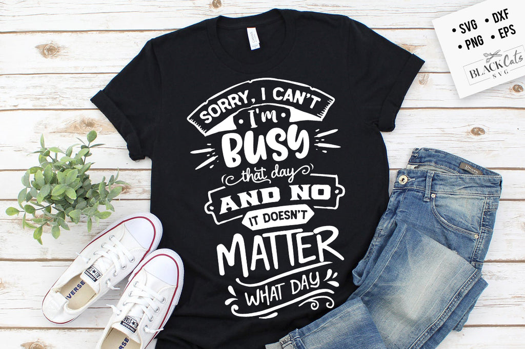 Sorry I can't I'm busy that day SVG Eps, Dxf, Png for Cricut & Silhouette