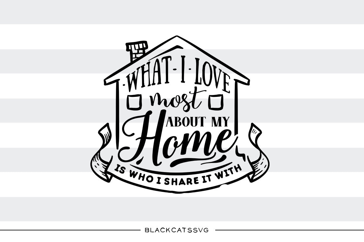What I love most about my home -  SVG file Cutting File Clipart in Svg, Eps, Dxf, Png for Cricut & Silhouette